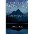 Sit Spot and the Art of Inner Tracking: A 30-Day Challenge to Develop Your Relationship to Self, Earth, Others, and the Wisdom of the Ancestors - Paperback