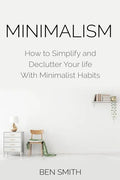 Minimalism: How to Simplify and Declutter Your Life with Minimalist Habits - Paperback
