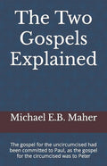 The Two Gospels Explained: The gospel for the uncircumcised had been committed to Paul, as the gospel for the circumcised was to Peter - Paperback