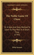 The Noble Game Of Chess: Or A New And Easy Method To Learn To Play Well In A Short Time (1745) - Hardcover