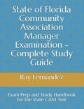 State of Florida Community Association Manager Examination - Complete Study Guide: Exam Prep and Study Handbook for the State CAM Test - Paperback