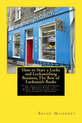 How to Start a Locks and Locksmithing Business, The Best of Locksmith Books: Start with Crowd Funding, Get Grants & Get the Right Locksmithing Tools & - Paperback