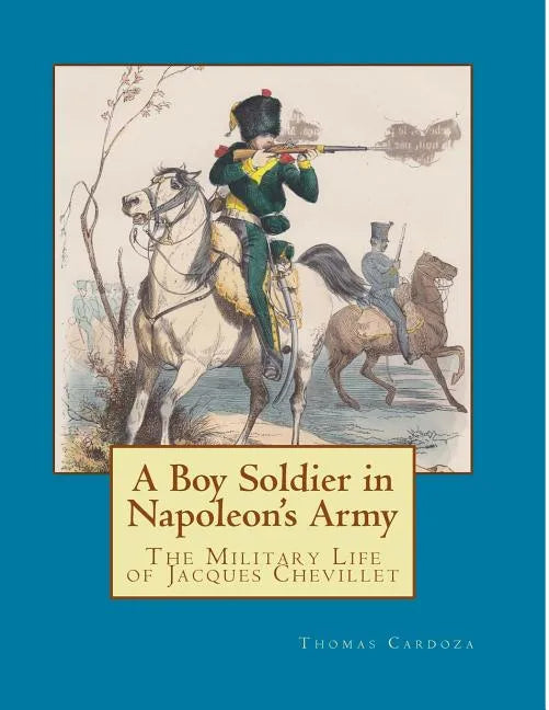 A Boy Soldier in Napoleon's Army: The Military Life of Jacques Chevillet - Paperback
