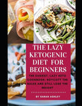 The Lazy Ketogenic Diet for Beginners: The Easiest, Lazy Keto Cookbook: Boycott the Rules and Still Lose the Weight - Paperback