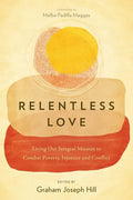 Relentless Love: Living Out Integral Mission to Combat Poverty, Injustice and Conflict - Paperback