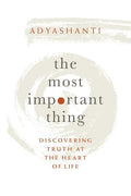 The Most Important Thing: Discovering Truth at the Heart of Life - Hardcover