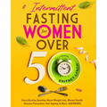 Intermittent Fasting for Women Over 50: Every Burning Question About Weight Loss, Mental Health, Disease Prevention, Anti-Aging, and More: ANSWERED! - Paperback