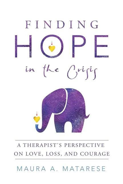 Finding Hope in the Crisis: A Therapist'S Perspective on Love, Loss, and Courage - Paperback