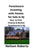 Foreclosure Investing with Homes for Sale in NJ: How to Find, Finance & Market Foreclosures in NJ - Paperback
