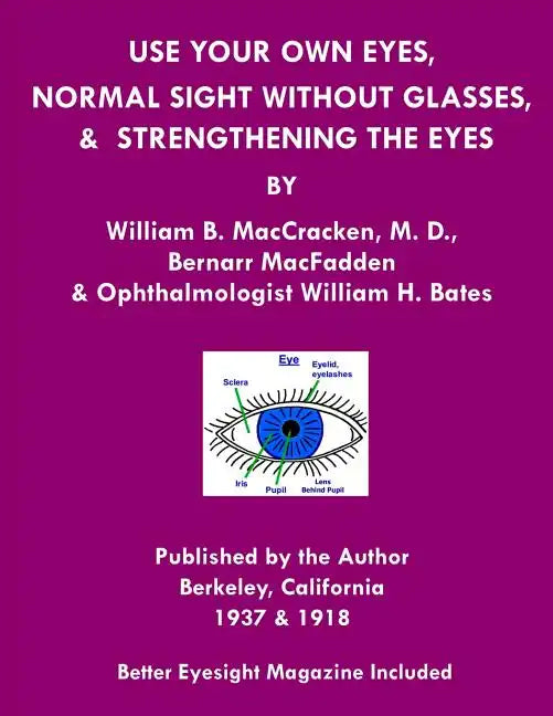 Use Your Own Eyes, Normal Sight Without Glasses & Strengthening The Eyes: Better Eyesight Magazine by Ophthalmologist William H. Bates (Black & White - Paperback