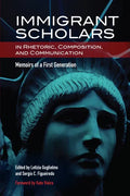 Immigrant Scholars in Rhetoric, Composition, and Communication: Memoirs of a First Generation - Paperback