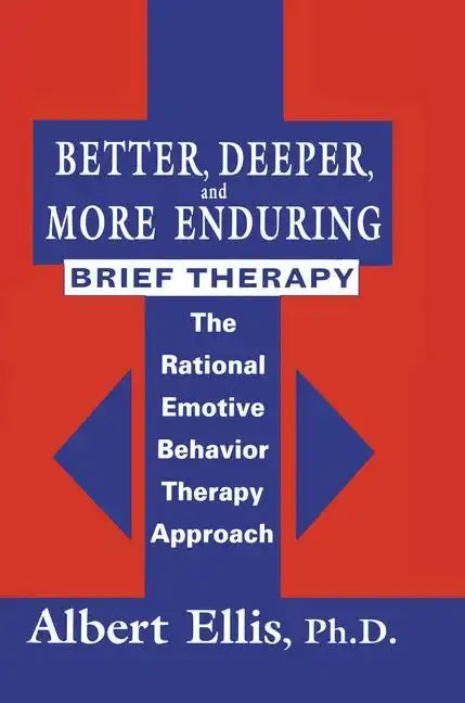 Better, Deeper and More Enduring Brief Therapy: The Rational Emotive Behavior Therapy Approach - Paperback