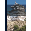 The Capital of the Tycoon: a Narrative of a Three Years'residence in Japan; 2 - Paperback