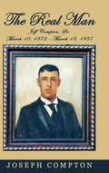 The Real Man: Jeff Compton, Sr. March 10, 1872 - March 18, 1937 - Hardcover