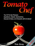 Tomato Chef: Top 30 Tomato Recipes: Appetizers, Salads, Sandwiches, Sauces & Salsa, and Desserts with tomatoes! - Paperback