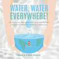 Water, Water Everywhere! Importance, Management and Distribution of Earth's Water as a Natural Resource Grade 6-8 Earth Science - Paperback