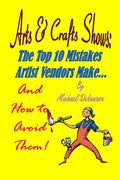 Arts & Crafts Shows: The Top 10 Mistakes Artist Vendors Make... And How to Avoid Them! - Paperback