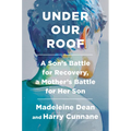 Under Our Roof: A Son's Battle for Recovery, a Mother's Battle for Her Son - Hardcover