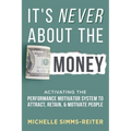 It's Never About the Money: Activating the Performance Motivator System to Attract, Retain, and Motivate People - Paperback