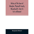 History of the town of Abington, Plymouth County, Massachusetts, from its first settlement - Paperback
