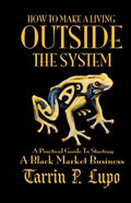How to Make a Living Outside the System: A Practical Guide to Starting a Black Market Business - Paperback
