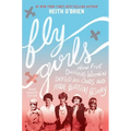 Fly Girls: How Five Daring Women Defied All Odds and Made Aviation History - Hardcover