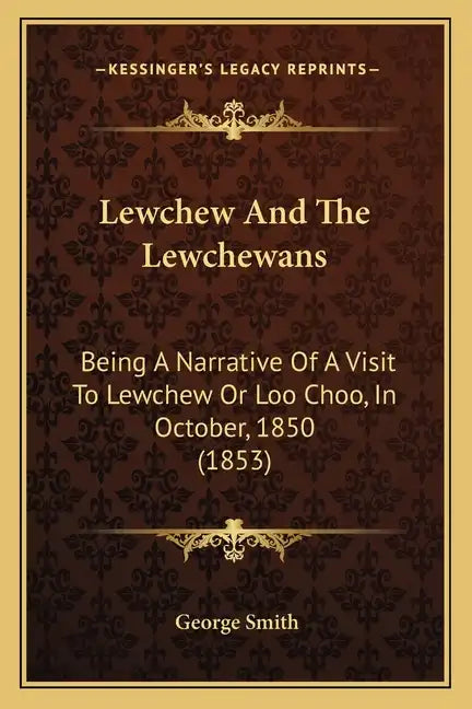 Lewchew And The Lewchewans: Being A Narrative Of A Visit To Lewchew Or Loo Choo, In October, 1850 (1853) - Paperback