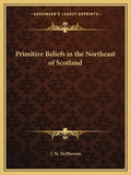 Primitive Beliefs in the Northeast of Scotland - Paperback