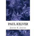 Paul Kelver: (Jerome K. Jerome Classics Collection) - Paperback