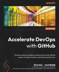 Accelerate DevOps with GitHub: Enhance software delivery performance with GitHub Issues, Projects, Actions, and Advanced Security - Paperback