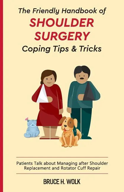 The Friendly Handbook of Shoulder Surgery Coping Tips and Tricks: Patients Talk about Managing after Shoulder Replacement and Rotator Cuff Repair - Paperback