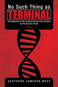 No Such Thing as Terminal: The Rediscovery of the Lost Secret German Cure for Cancer and the Fountain of Youth - Paperback