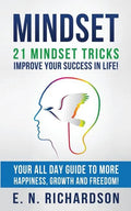 Mindset: 21 Mindset Tricks - Improve your Success in Life! All Day Guide to more Happiness, Growth and Freedom - Paperback