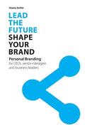 Lead the Future - Shape your Brand: Personal Branding for CEOs, senior managers and business leaders - Paperback