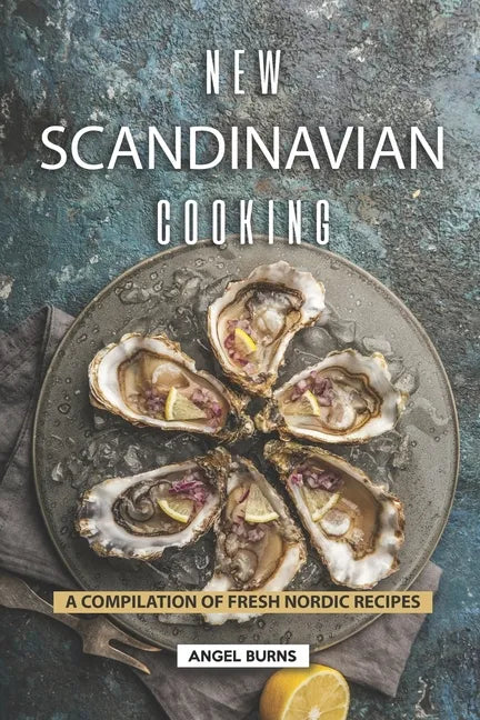 New Scandinavian Cooking: A Compilation of Fresh Nordic Recipes - Paperback