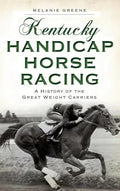 Kentucky Handicap Horse Racing: A History of the Great Weight Carriers - Hardcover