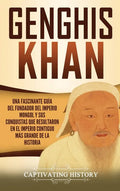 Genghis Khan: Una fascinante guía del fundador del Imperio mongol y sus conquistas que resultaron en el imperio contiguo más grande de la historia - Hardcover