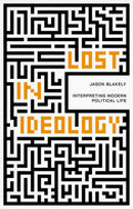 Lost in Ideology: Interpreting Modern Political Life - Hardcover