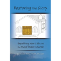 Restoring The Glory: Breathing New Life Into the Rural Black Church - Paperback