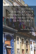 Historia Geográfica, Civil Y Natural De La Isla De San Juan Bautista De Puerto Rico - Paperback