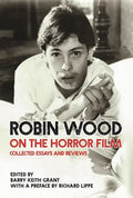 Robin Wood on the Horror Film: Collected Essays and Reviews - Hardcover