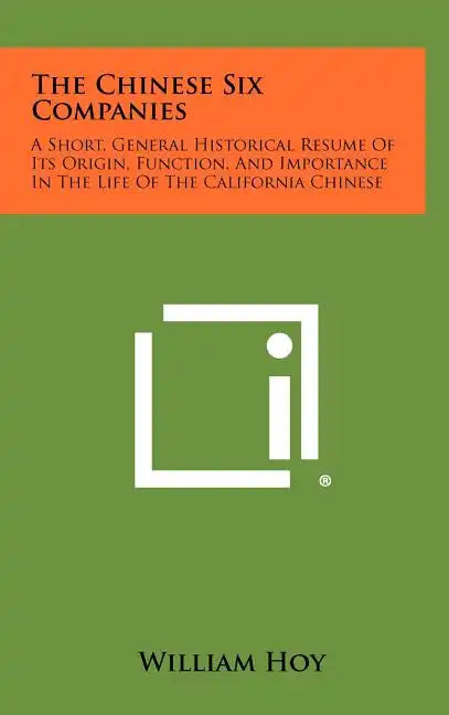 The Chinese Six Companies: A Short, General Historical Resume of Its Origin, Function, and Importance in the Life of the California Chinese - Hardcover