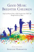 Good Music Brighter Children: Simple and Practical Ideas to Help Transform Your Child's Life Through the Power of Music - Paperback