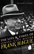 The Life & Times of Jersey City Mayor Frank Hague: "I Am the Law" - Hardcover
