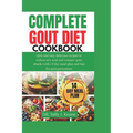Complete Gout Diet Cookbook: Quick and Easy Delicious Recipes to Reduce Uric Acid and Conquer Gout Attacks with 14-Day Meal Plan and Quick Tips for - Paperback