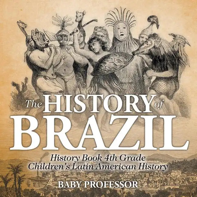 The History of Brazil - History Book 4th Grade Children's Latin American History - Paperback