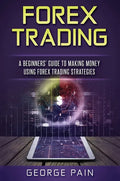 Forex Trading: A Beginners' Guide to making money using Forex Trading Strategies - Hardcover