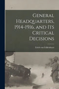 General Headquarters, 1914-1916, and Its Critical Decisions - Paperback