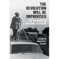 The Revolution Will Be Improvised: The Intimacy of Cultural Activism - Hardcover