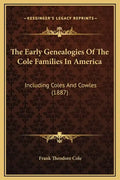 The Early Genealogies of the Cole Families in America: Including Coles and Cowles (1887) - Hardcover